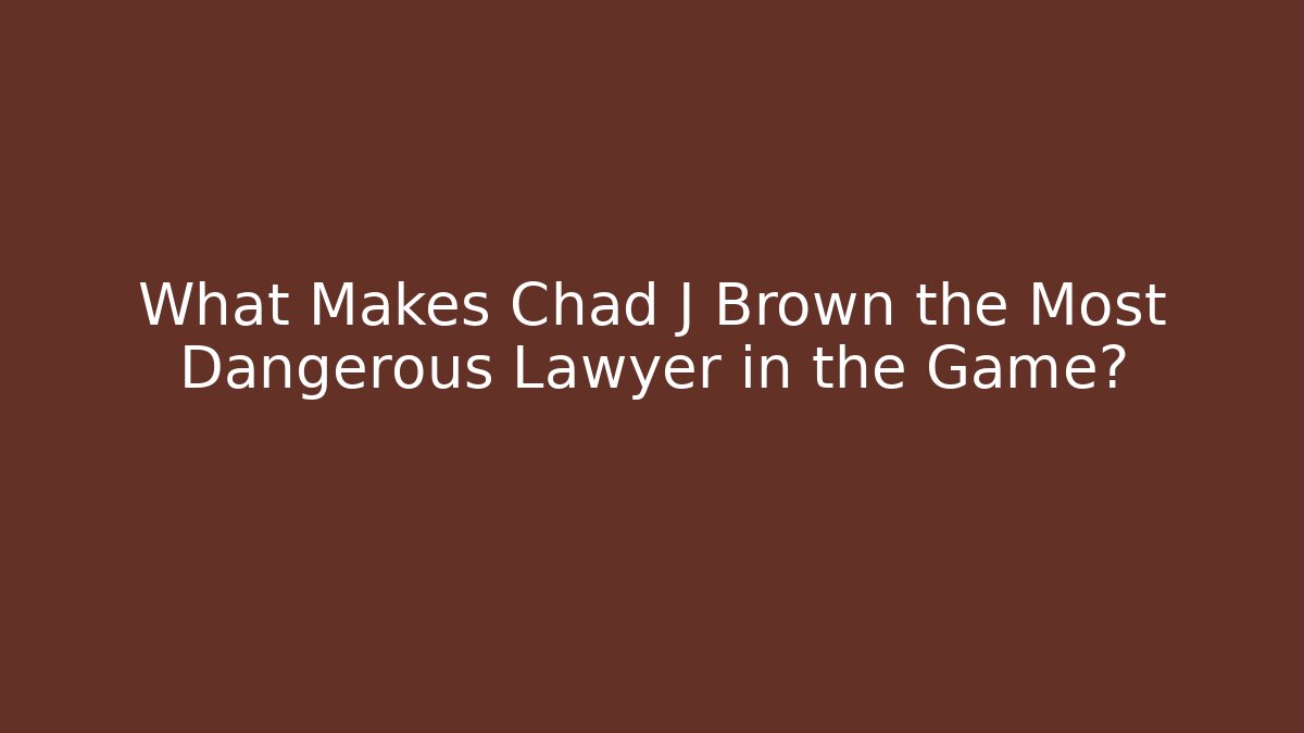 What Makes Chad J Brown the Most Dangerous Lawyer in the Game?
