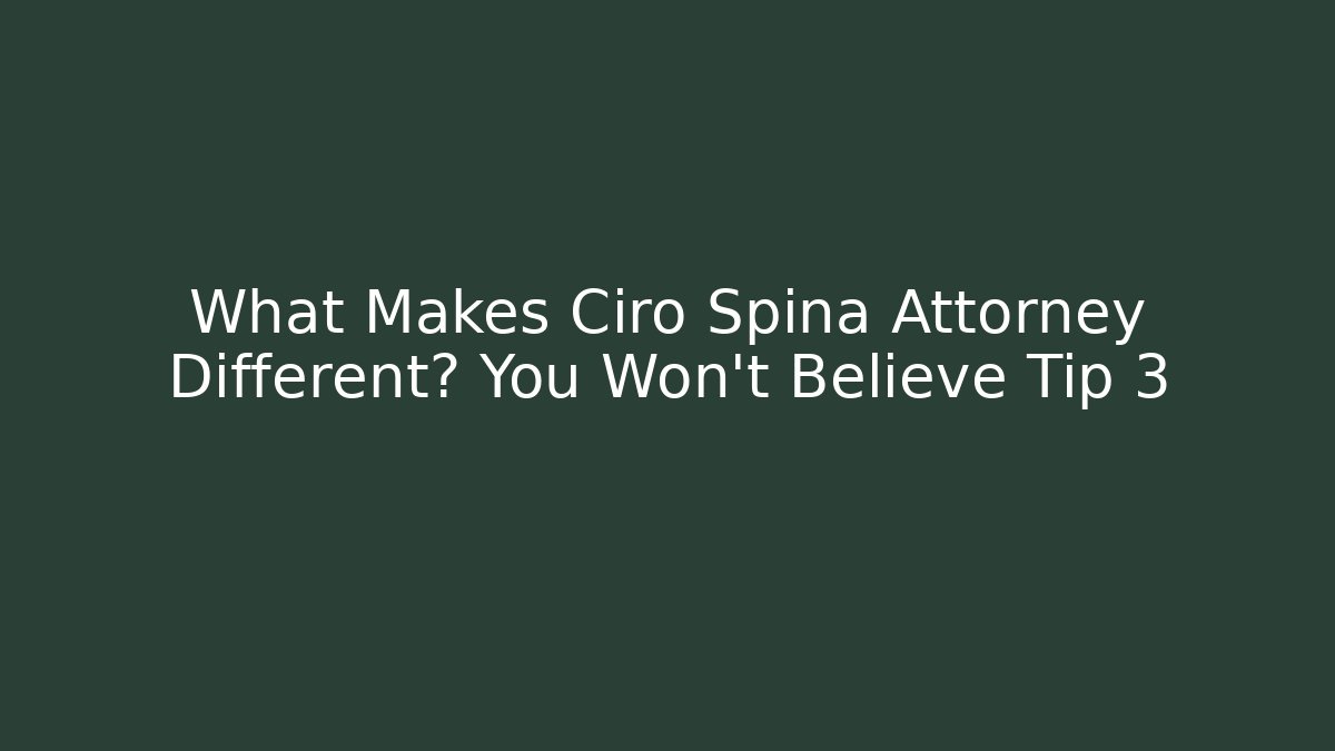 What Makes Ciro Spina Attorney Different? You Won't Believe Tip 3