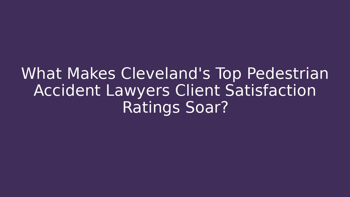 What Makes Cleveland's Top Pedestrian Accident Lawyers Client Satisfaction Ratings Soar?