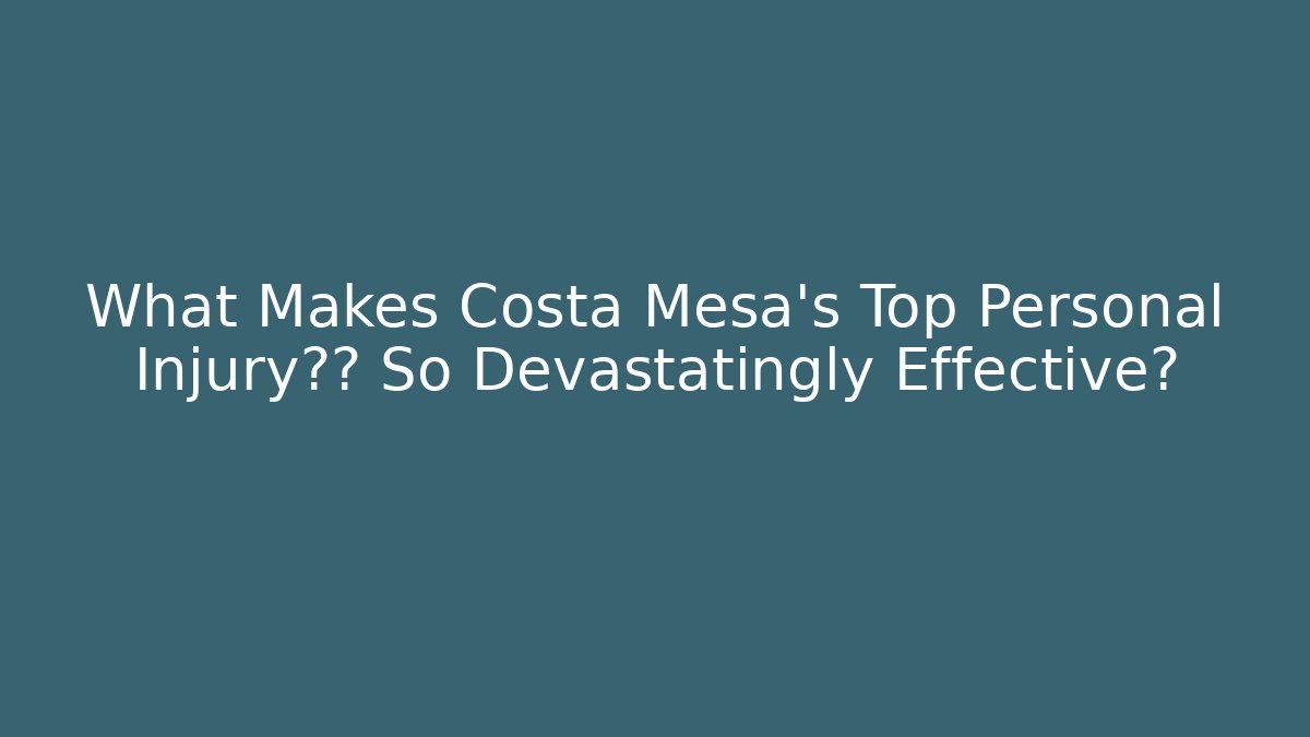 What Makes Costa Mesa's Top Personal Injury律师 So Devastatingly Effective? - WealthxGroup