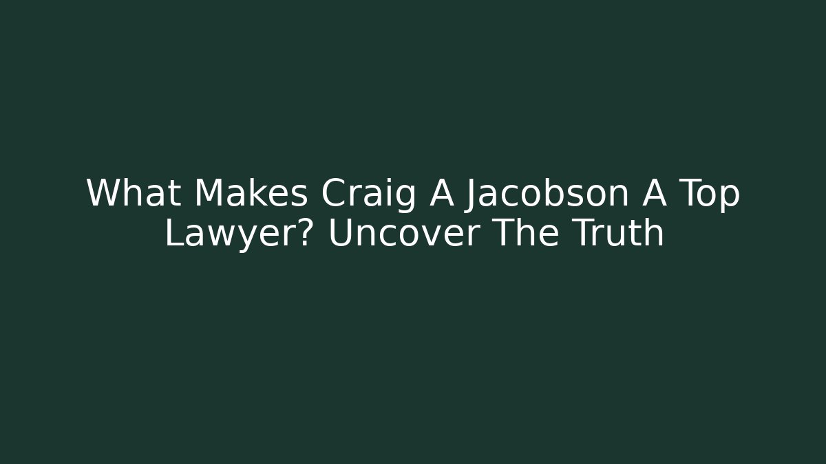 What Makes Craig A Jacobson A Top Lawyer? Uncover The Truth