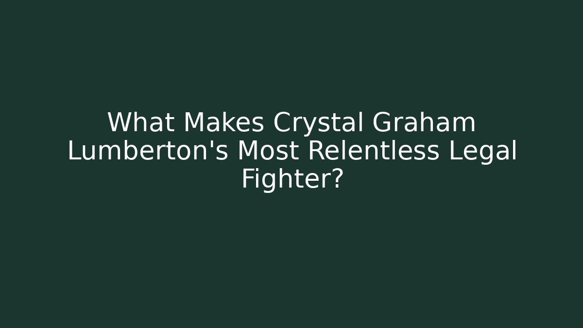 What Makes Crystal Graham Lumberton's Most Relentless Legal Fighter?
