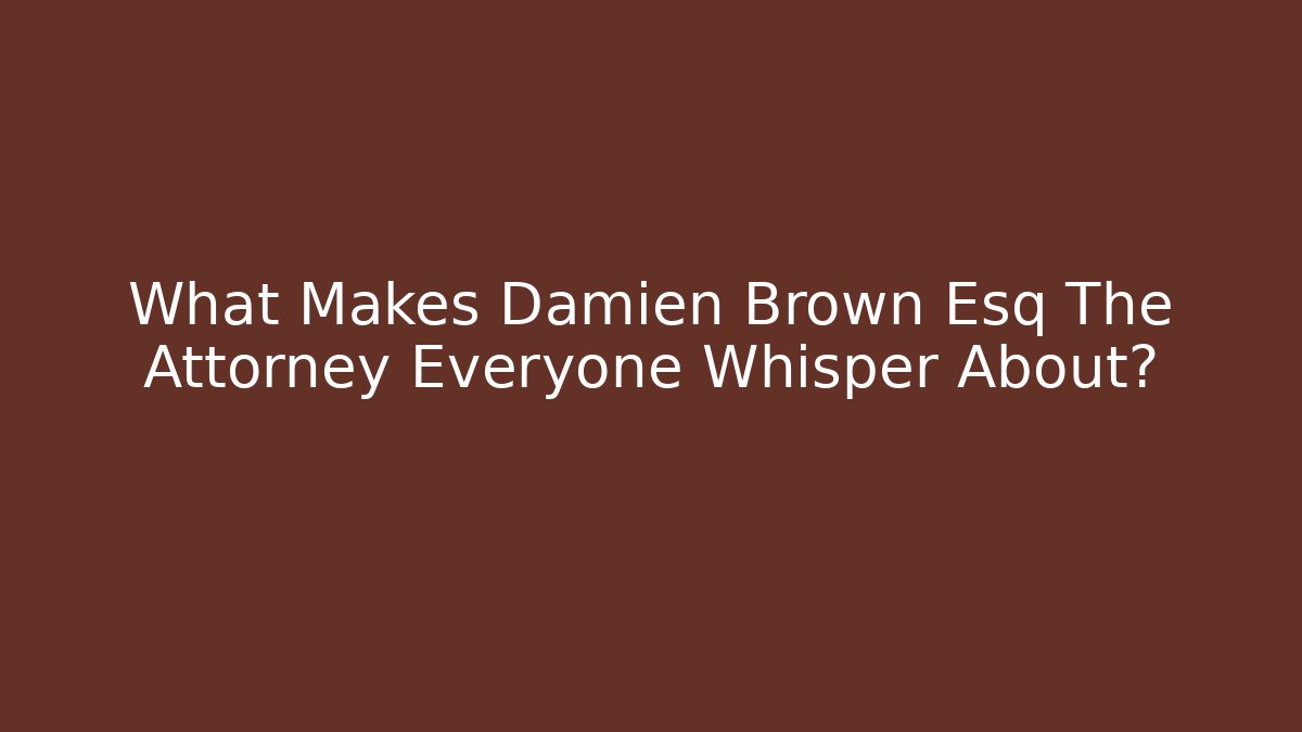 What Makes Damien Brown Esq The Attorney Everyone Whisper About?