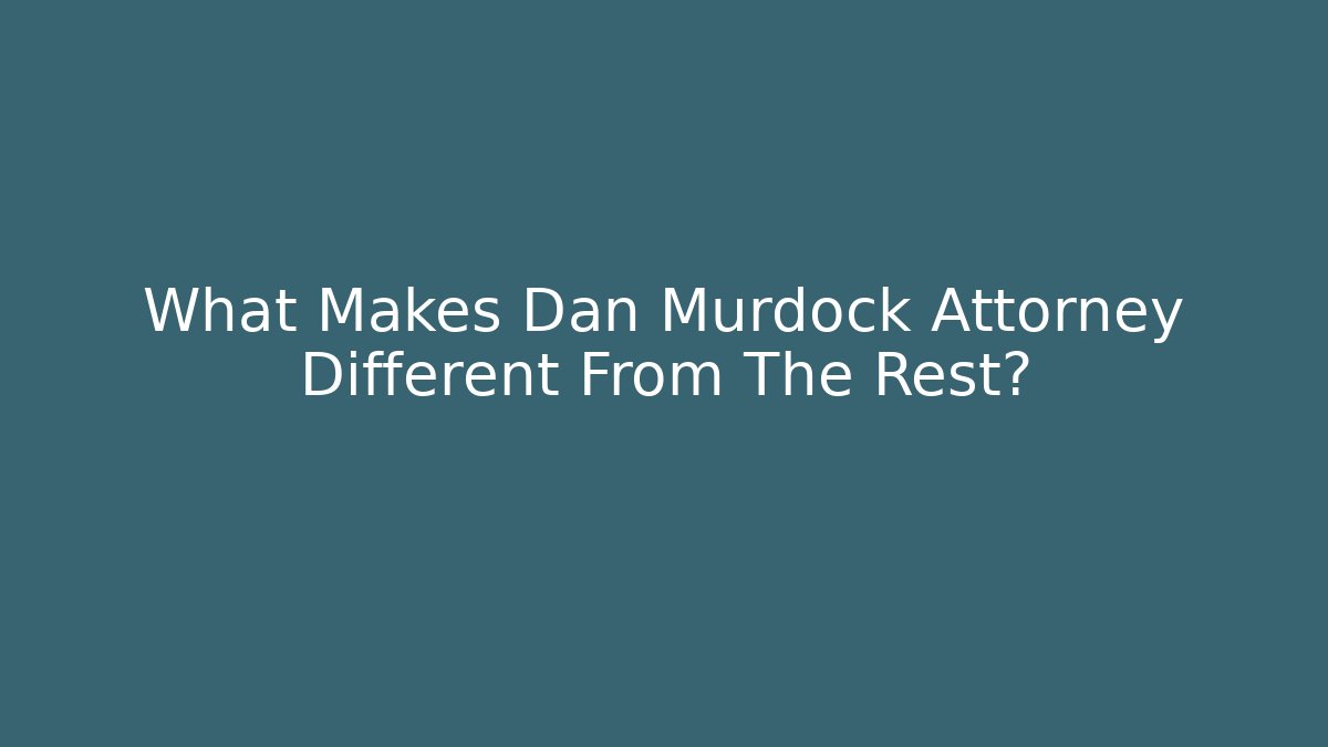 What Makes Dan Murdock Attorney Different From The Rest? - WealthxGroup