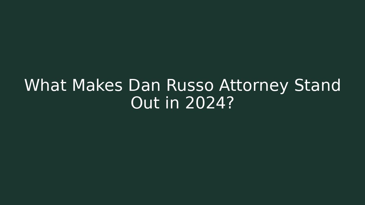 What Makes Dan Russo Attorney Stand Out in 2024?