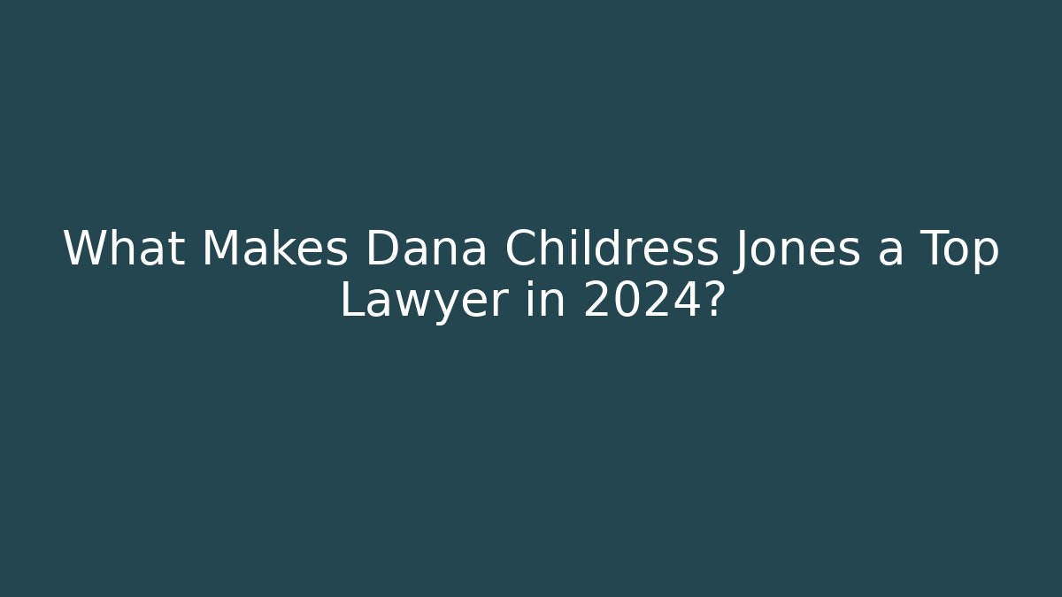 What Makes Dana Childress Jones a Top Lawyer in 2024? - WealthxGroup