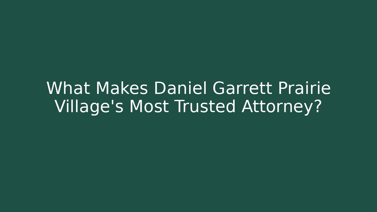 What Makes Daniel Garrett Prairie Village's Most Trusted Attorney? - WealthxGroup