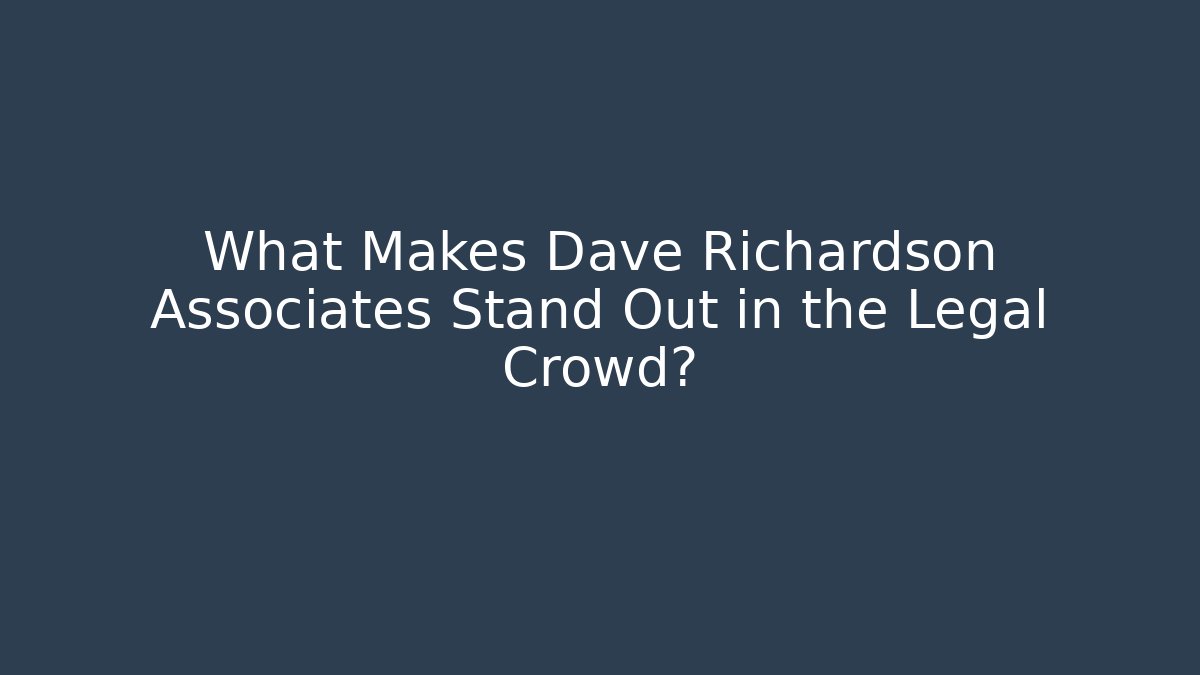 What Makes Dave Richardson Associates Stand Out in the Legal Crowd?