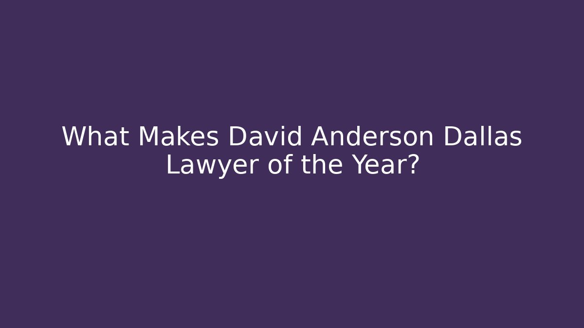 What Makes David Anderson Dallas Lawyer of the Year?