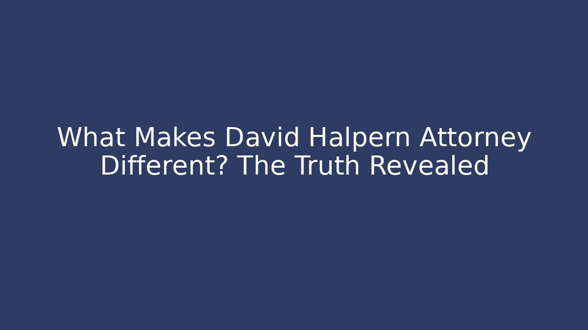What Makes David Halpern Attorney Different? The Truth Revealed - WealthxGroup