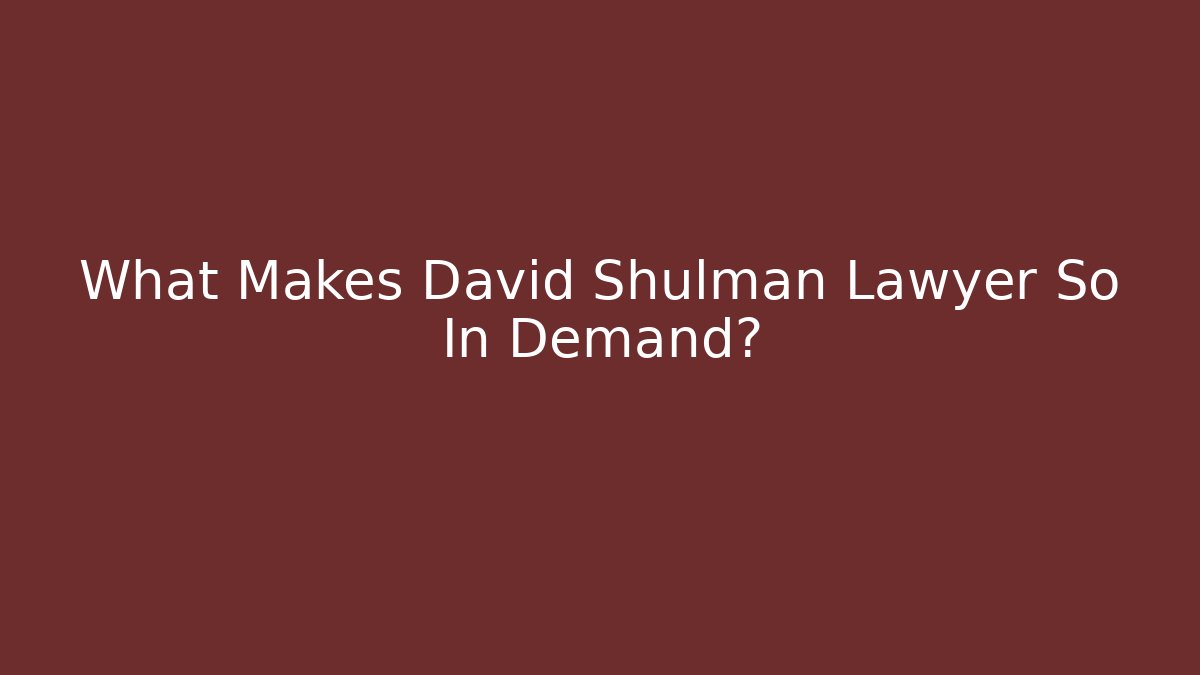 What Makes David Shulman Lawyer So In Demand?