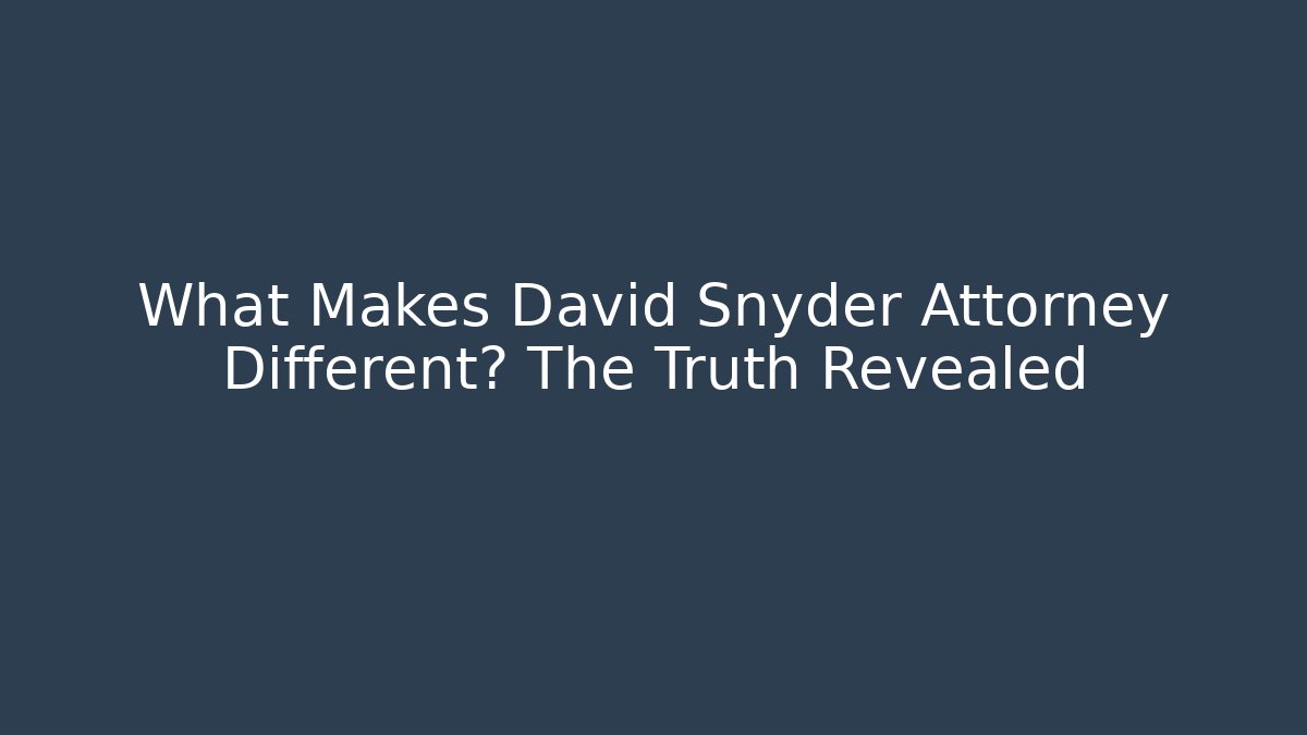 What Makes David Snyder Attorney Different? The Truth Revealed - WealthxGroup