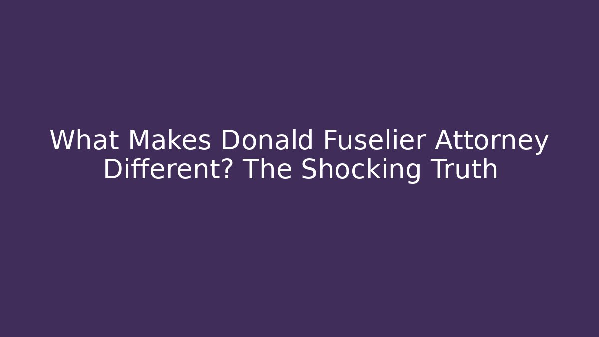 What Makes Donald Fuselier Attorney Different? The Shocking Truth - WealthxGroup