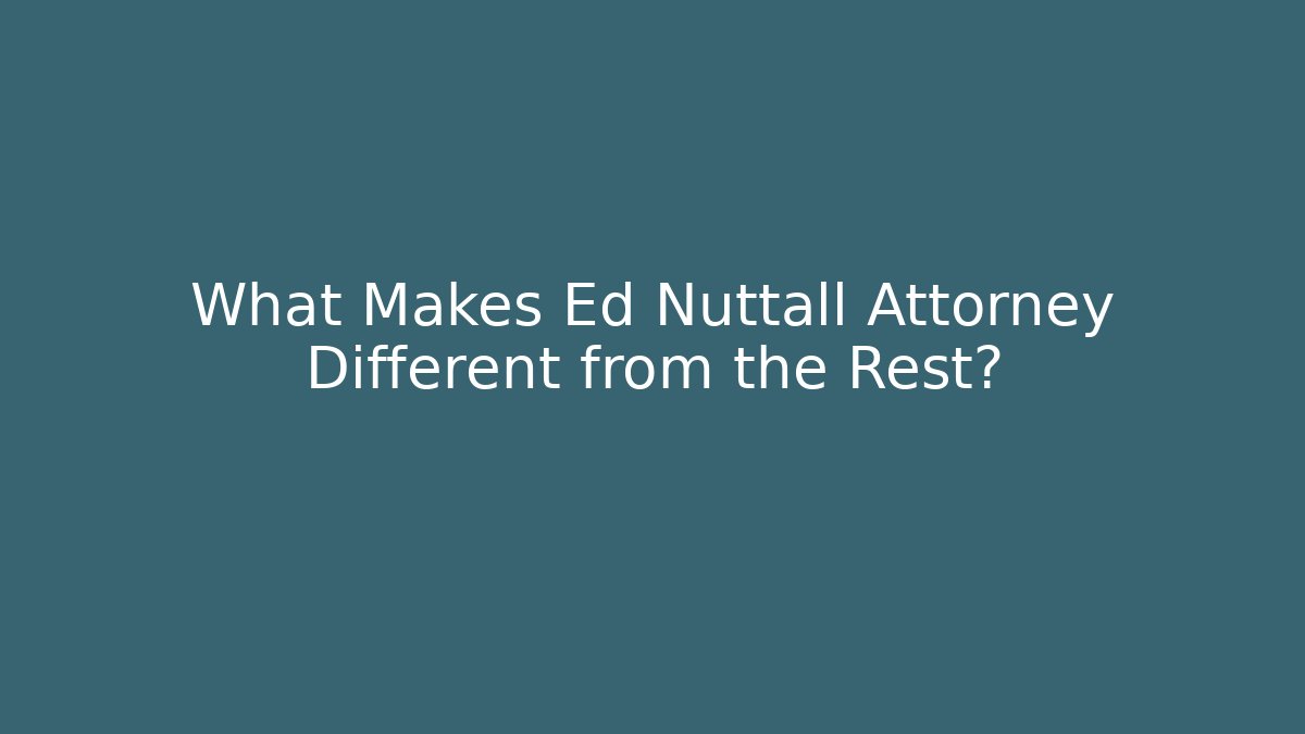 What Makes Ed Nuttall Attorney Different from the Rest? - WealthxGroup
