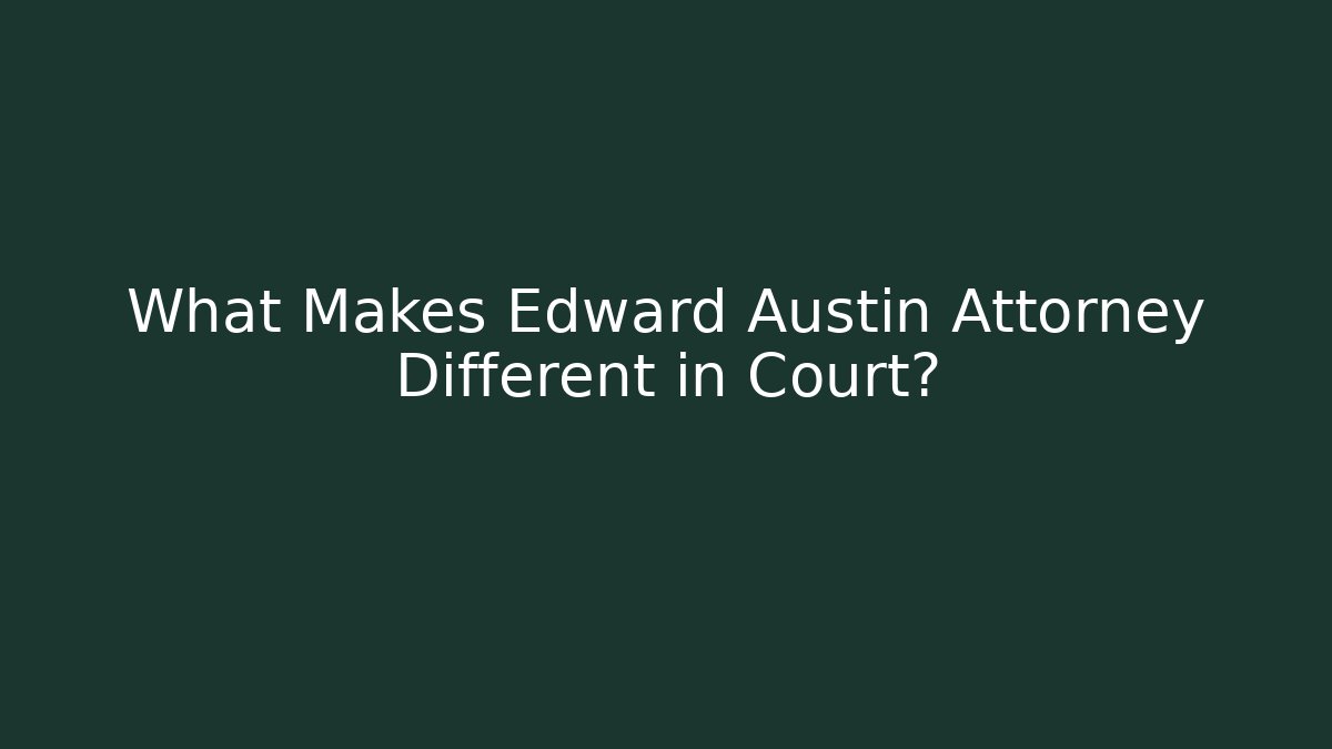 What Makes Edward Austin Attorney Different in Court? - WealthxGroup