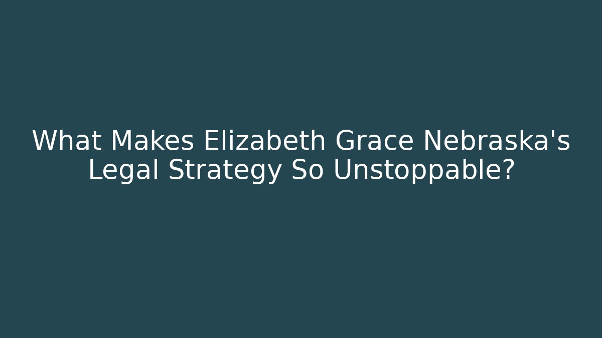 What Makes Elizabeth Grace Nebraska's Legal Strategy So Unstoppable?