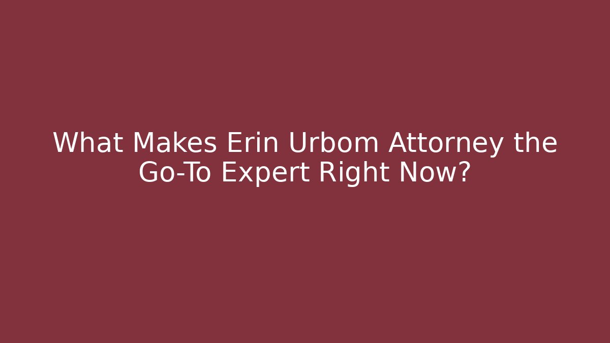 What Makes Erin Urbom Attorney the Go-To Expert Right Now?