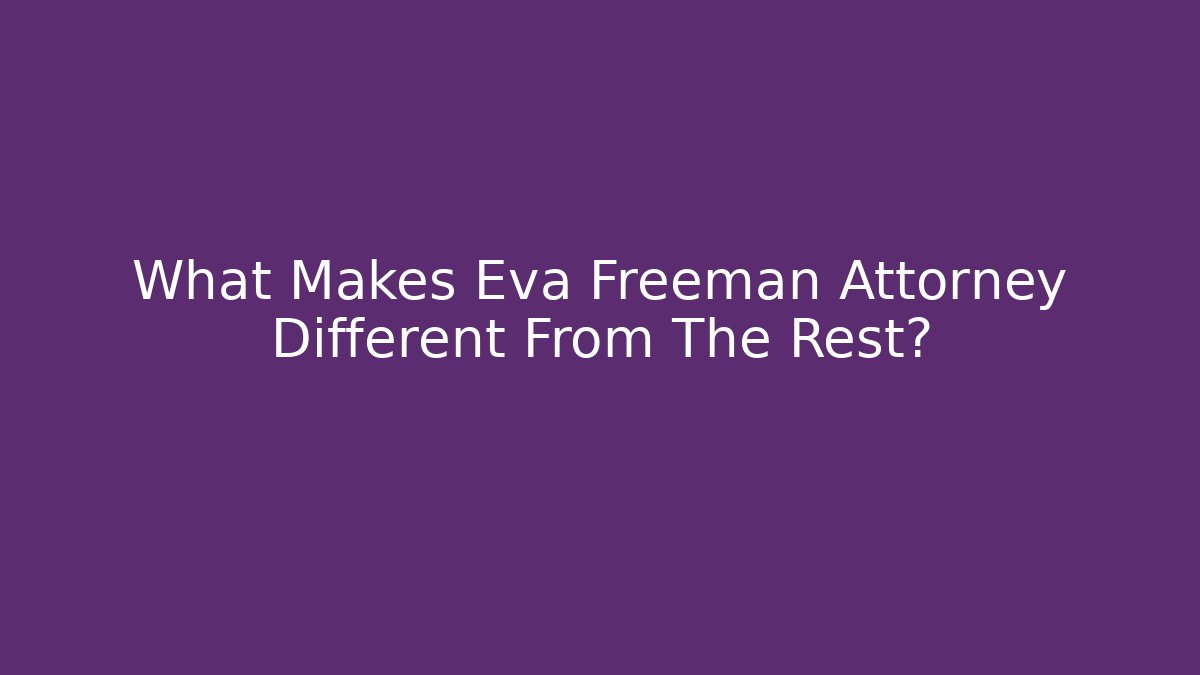 What Makes Eva Freeman Attorney Different From The Rest?