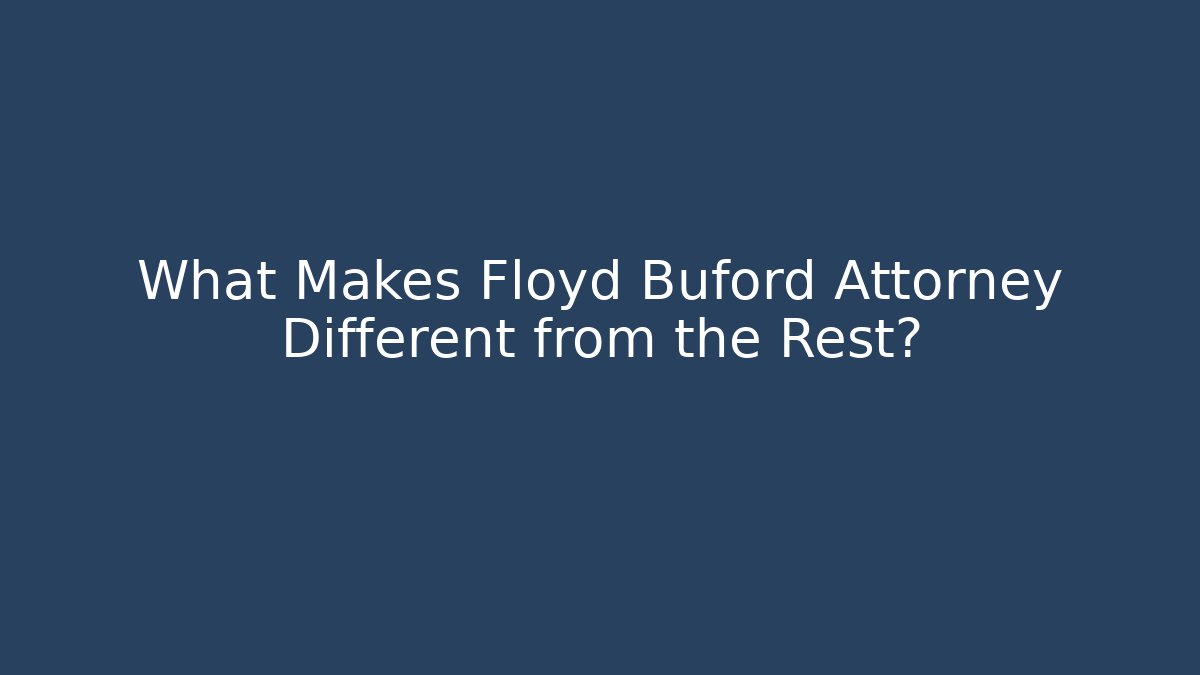 What Makes Floyd Buford Attorney Different from the Rest?