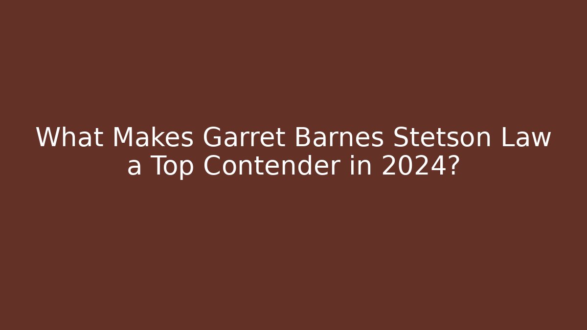 What Makes Garret Barnes Stetson Law a Top Contender in 2024?
