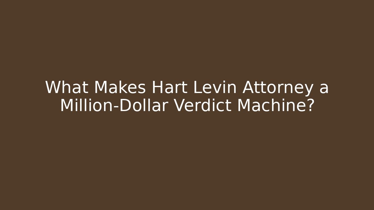 What Makes Hart Levin Attorney a Million-Dollar Verdict Machine?
