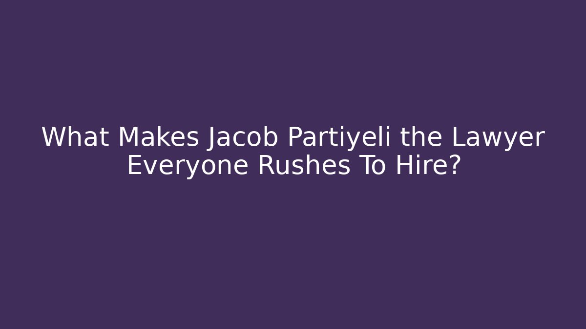 What Makes Jacob Partiyeli the Lawyer Everyone Rushes To Hire?