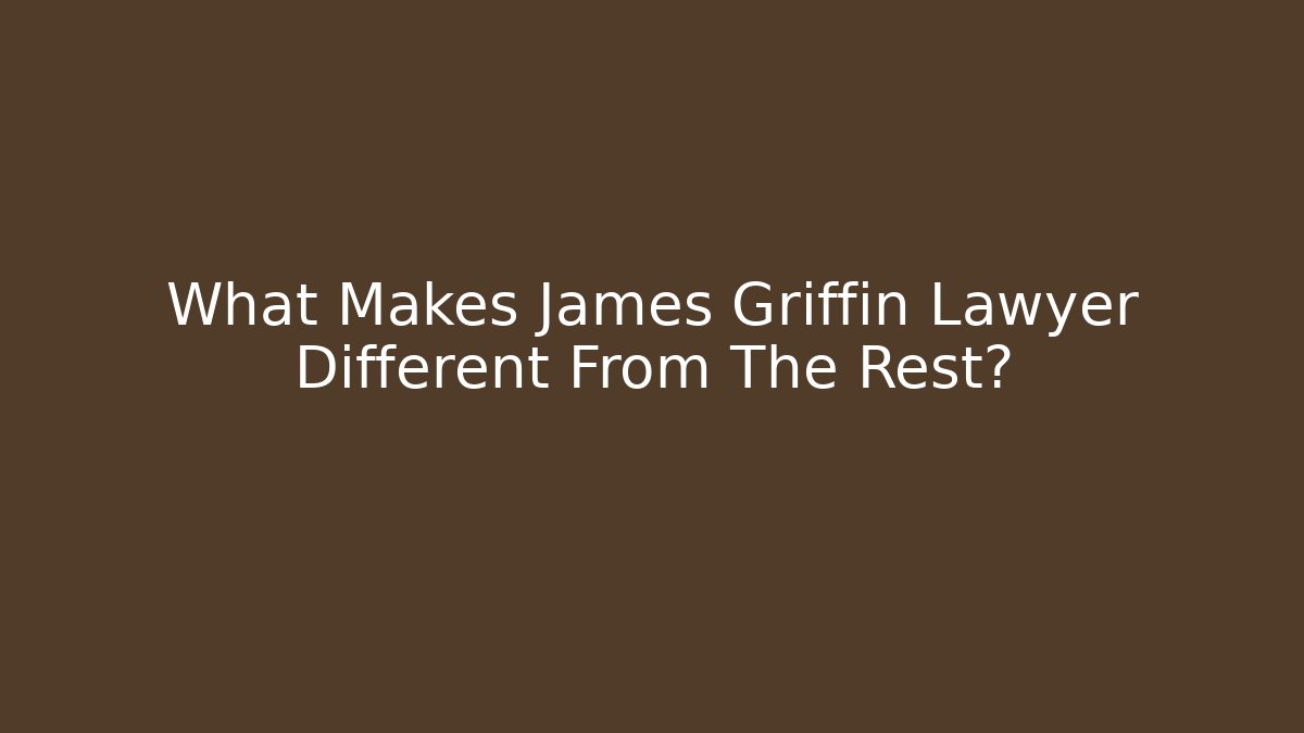 What Makes James Griffin Lawyer Different From The Rest?