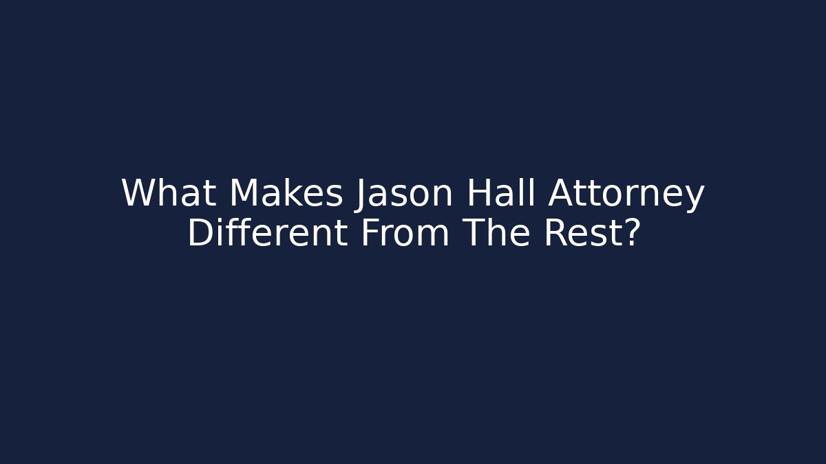 What Makes Jason Hall Attorney Different From The Rest?