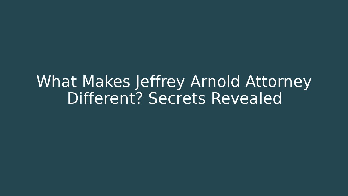 What Makes Jeffrey Arnold Attorney Different? Secrets Revealed