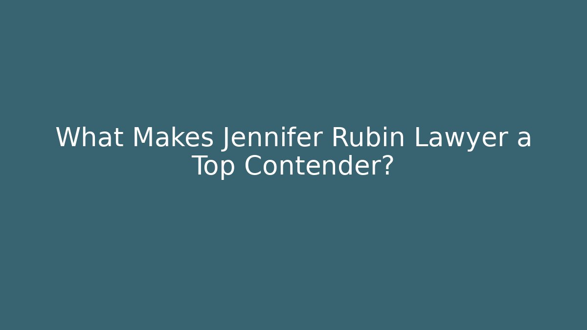 What Makes Jennifer Rubin Lawyer a Top Contender?