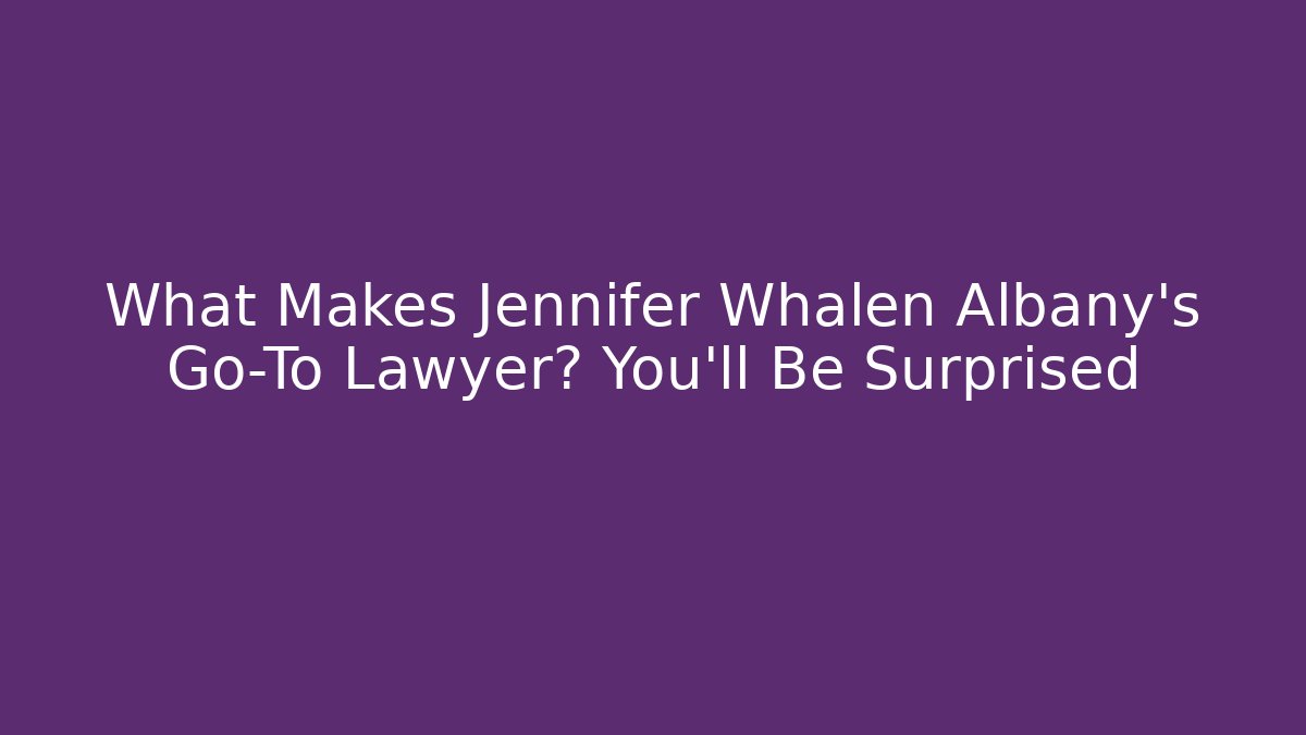 What Makes Jennifer Whalen Albany's Go-To Lawyer? You'll Be Surprised