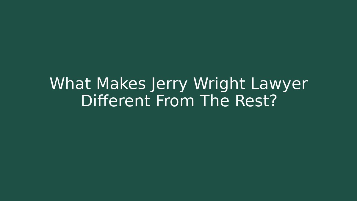 What Makes Jerry Wright Lawyer Different From The Rest?
