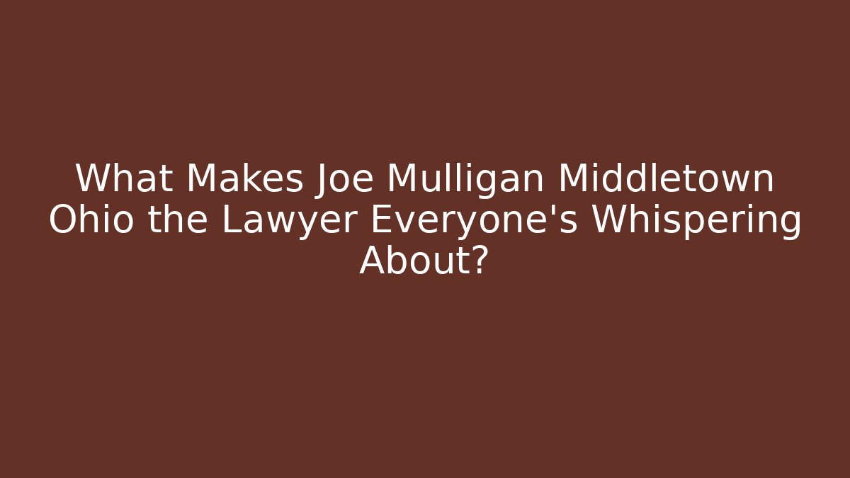 What Makes Joe Mulligan Middletown Ohio the Lawyer Everyone's Whispering About?