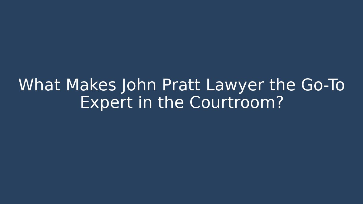 What Makes John Pratt Lawyer the Go-To Expert in the Courtroom?