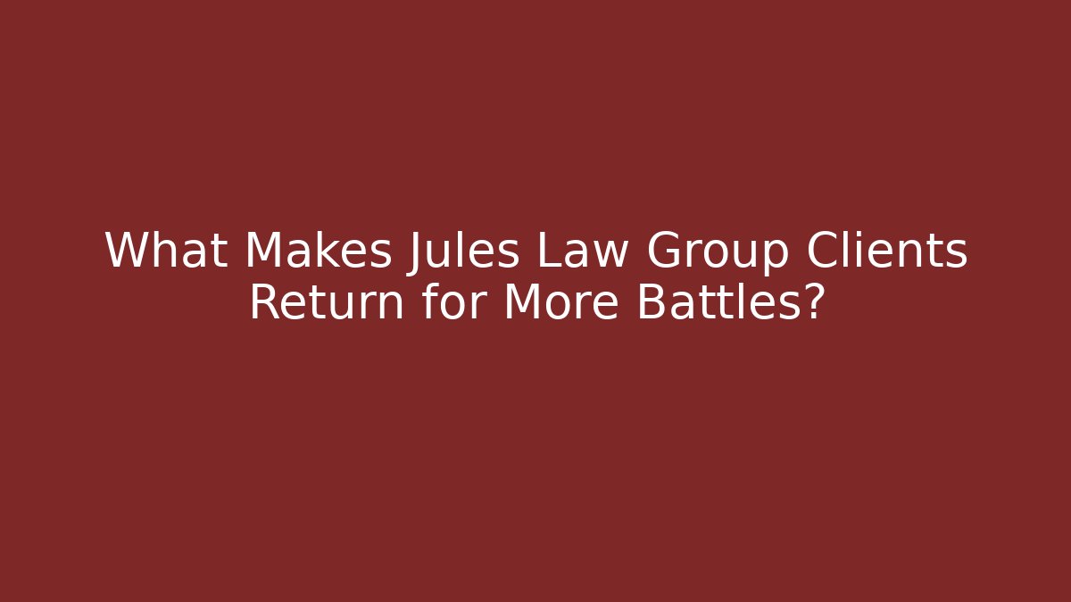 What Makes Jules Law Group Clients Return for More Battles?