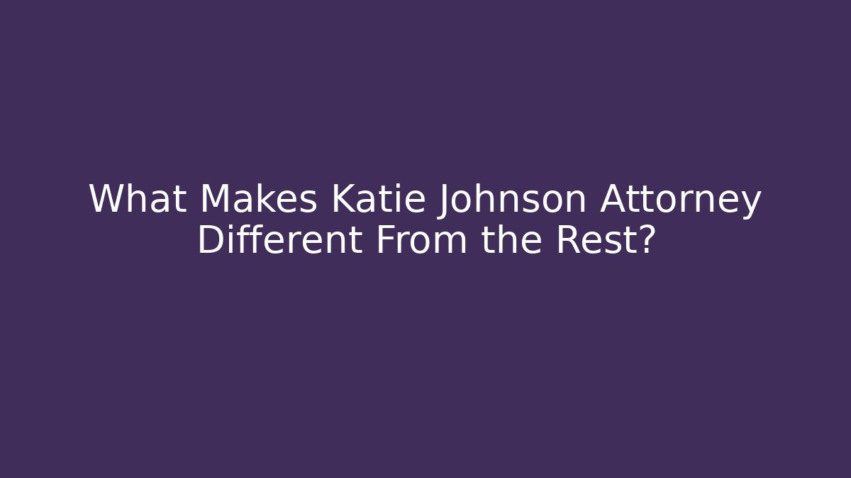 What Makes Katie Johnson Attorney Different From the Rest?