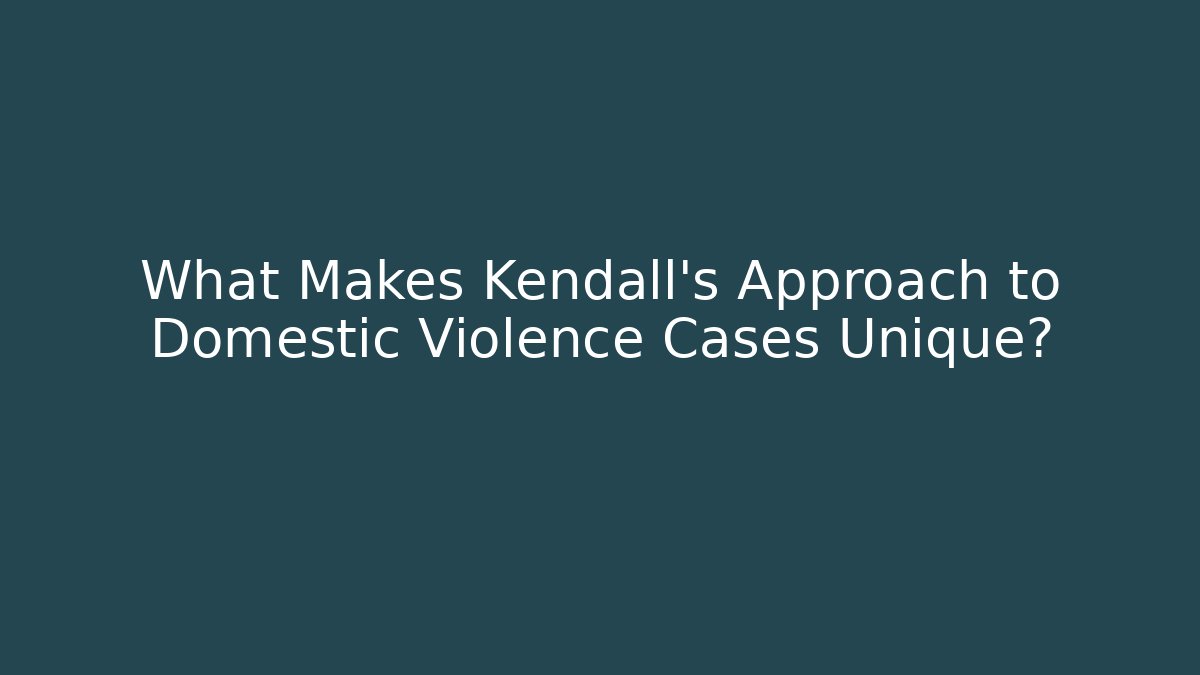 What Makes Kendall's Approach to Domestic Violence Cases Unique?
