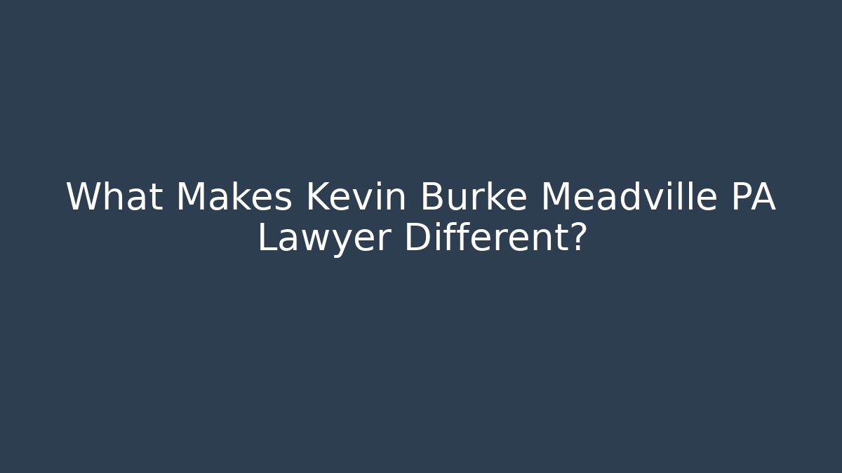 What Makes Kevin Burke Meadville PA Lawyer Different?