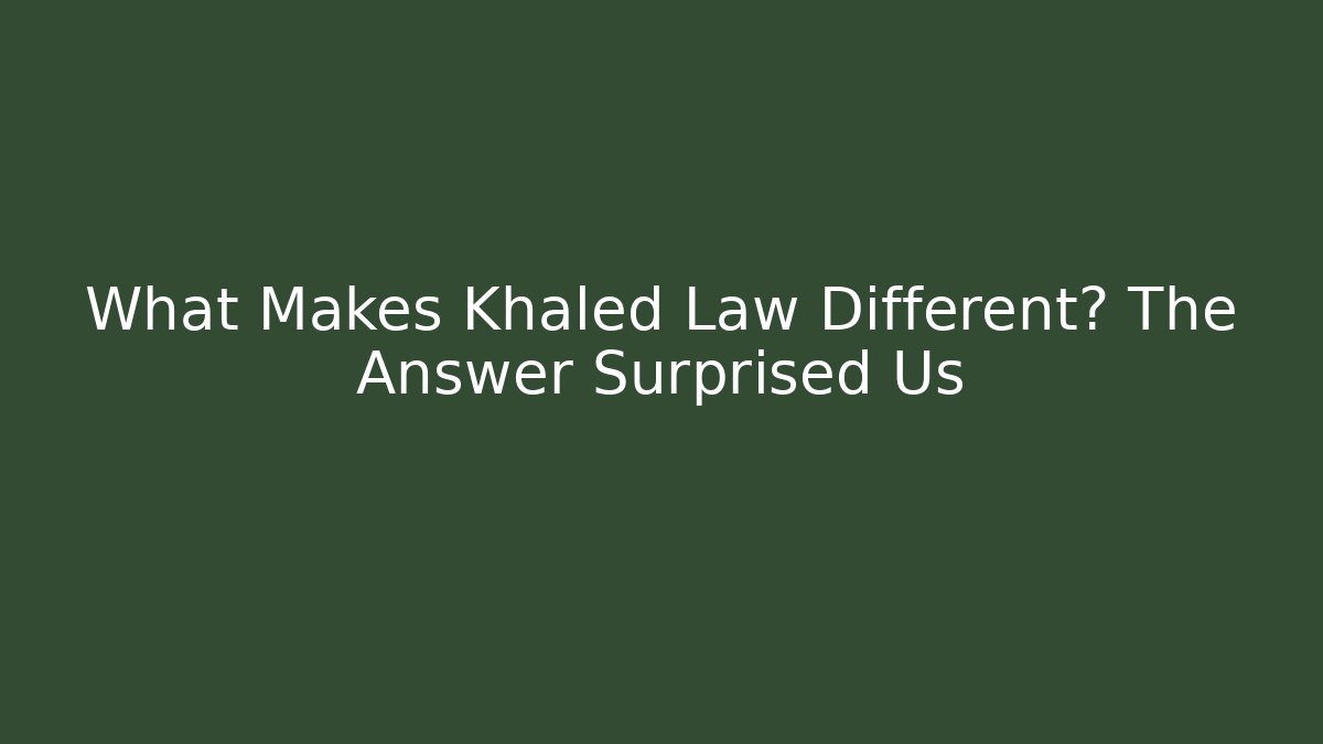 What Makes Khaled Law Different? The Answer Surprised Us