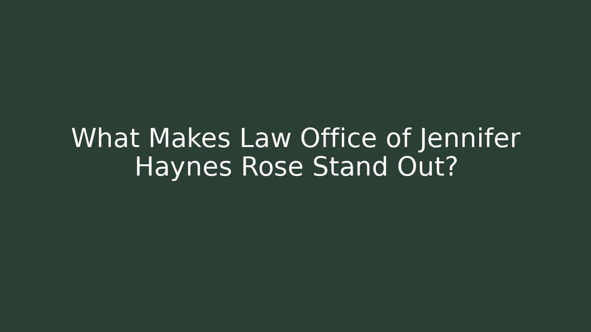 What Makes Law Office of Jennifer Haynes Rose Stand Out?
