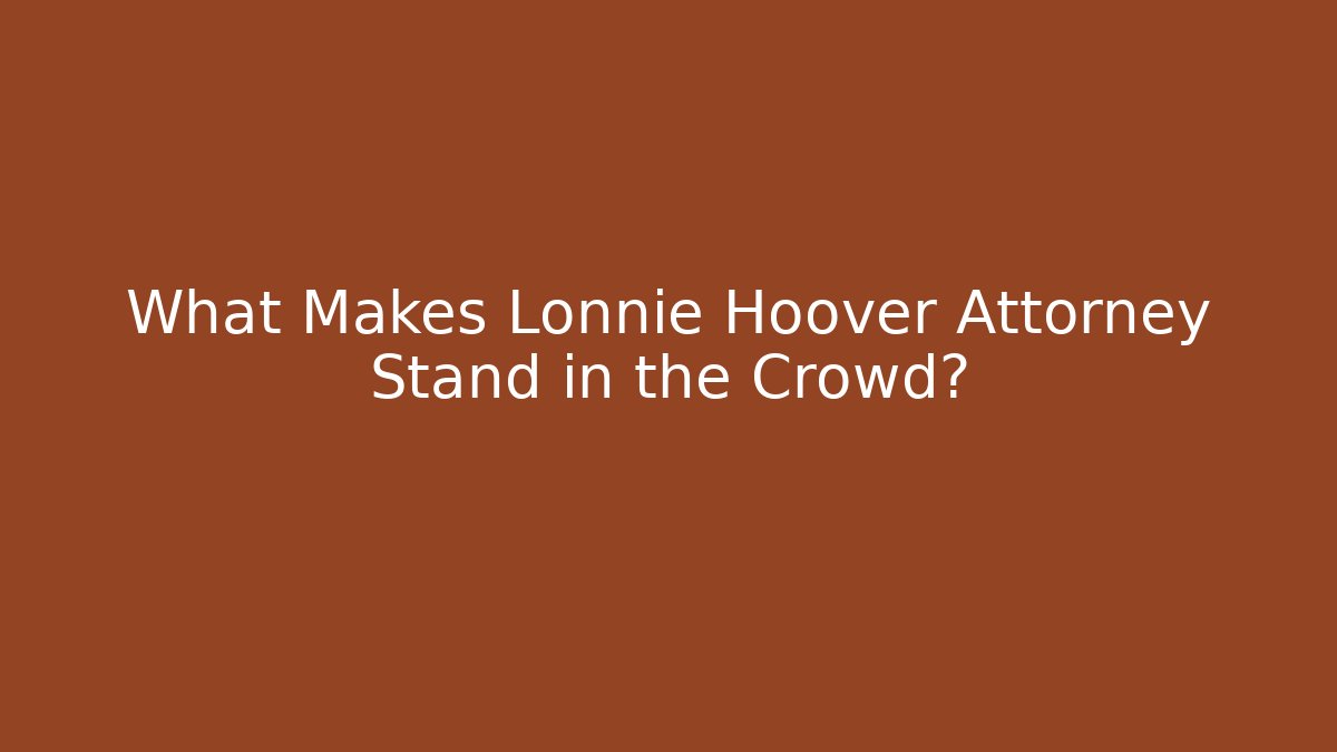What Makes Lonnie Hoover Attorney Stand in the Crowd?