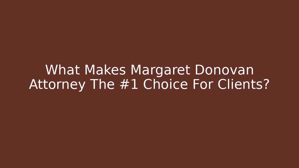 What Makes Margaret Donovan Attorney The #1 Choice For Clients?