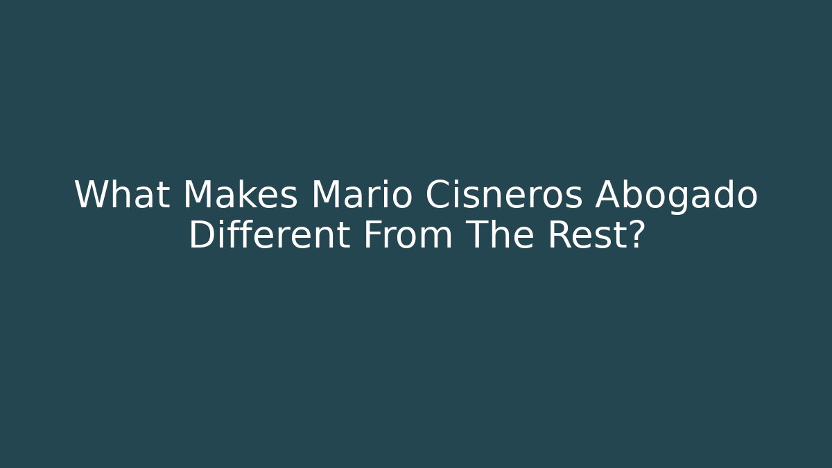 What Makes Mario Cisneros Abogado Different From The Rest?