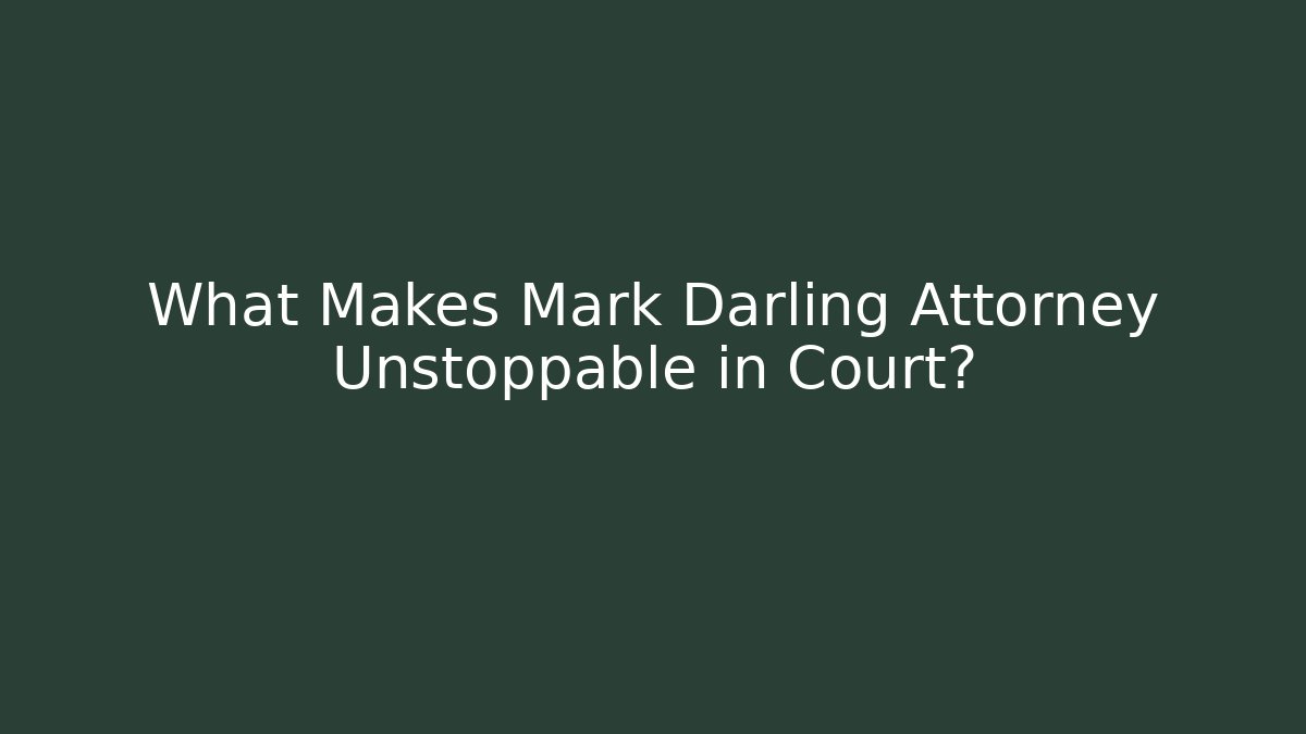 What Makes Mark Darling Attorney Unstoppable in Court?
