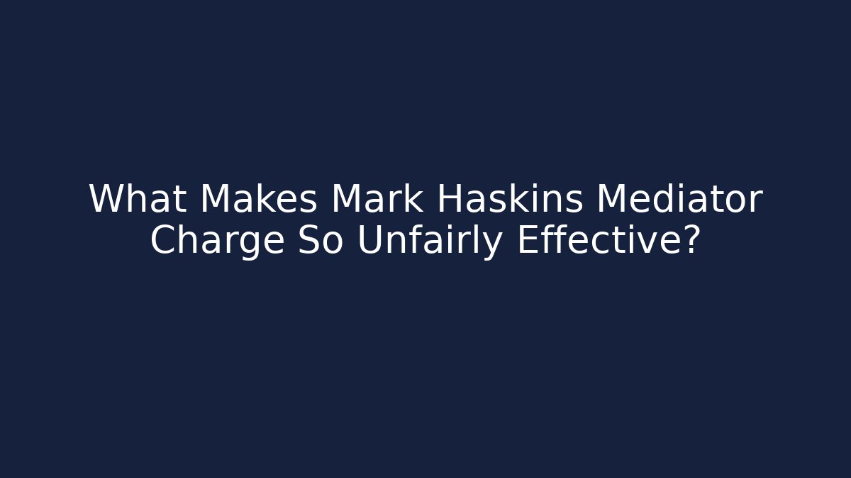 What Makes Mark Haskins Mediator Charge So Unfairly Effective? - WealthxGroup
