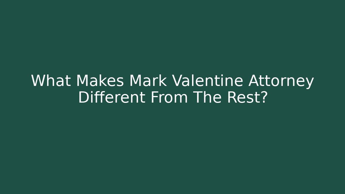 What Makes Mark Valentine Attorney Different From The Rest? - WealthxGroup