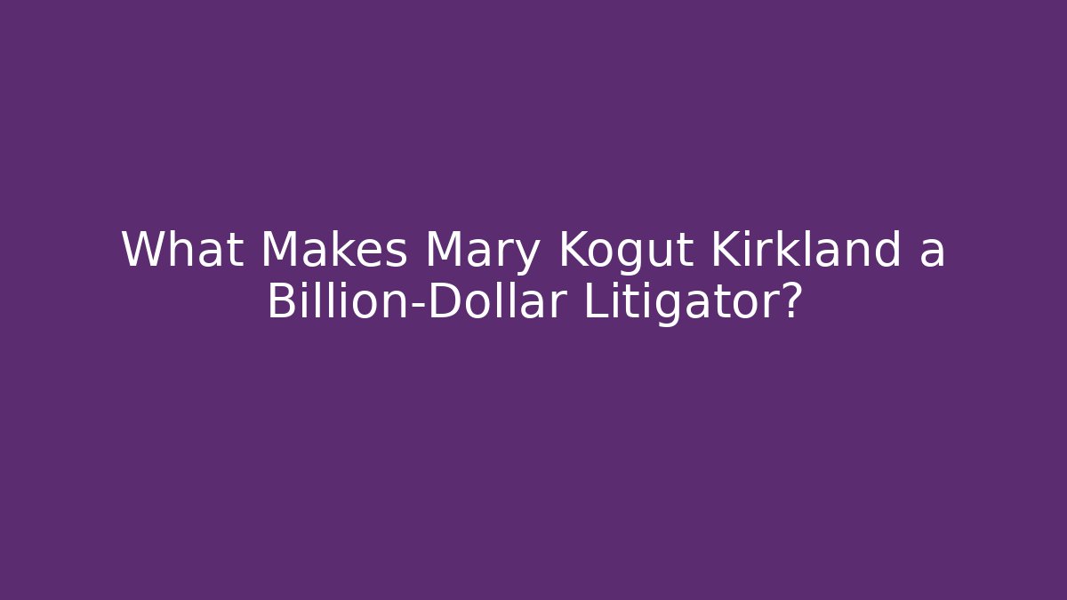 What Makes Mary Kogut Kirkland a Billion-Dollar Litigator? - WealthxGroup