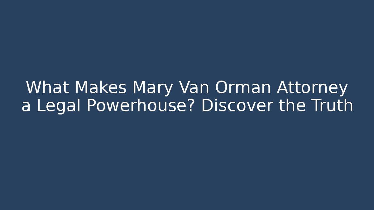 What Makes Mary Van Orman Attorney a Legal Powerhouse? Discover the Truth