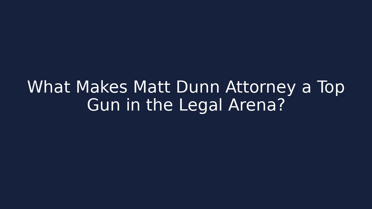 What Makes Matt Dunn Attorney a Top Gun in the Legal Arena?