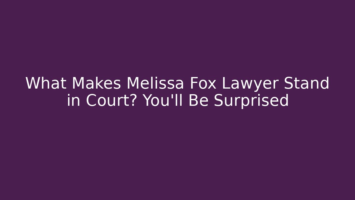 What Makes Melissa Fox Lawyer Stand in Court? You'll Be Surprised